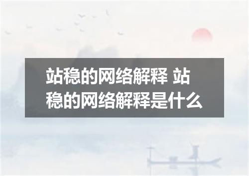 站稳的网络解释 站稳的网络解释是什么