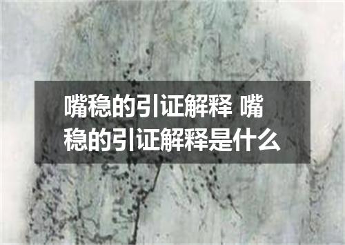 嘴稳的引证解释 嘴稳的引证解释是什么