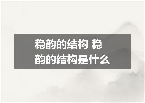 稳韵的结构 稳韵的结构是什么