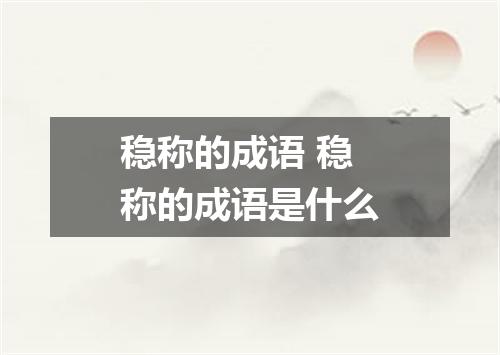 稳称的成语 稳称的成语是什么