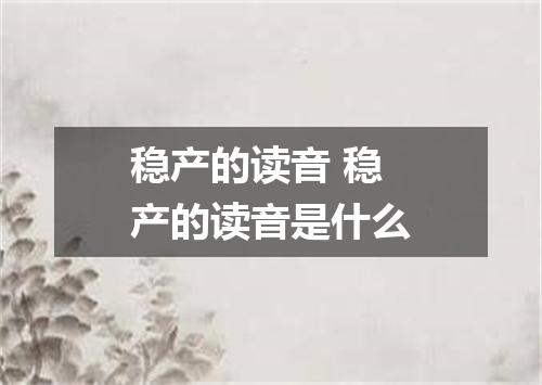 稳产的读音 稳产的读音是什么