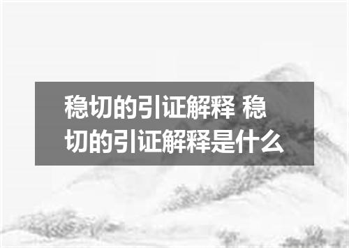 稳切的引证解释 稳切的引证解释是什么