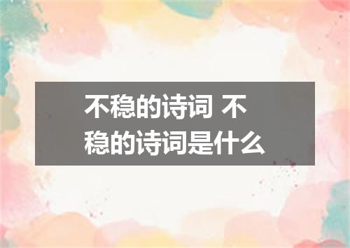 不稳的诗词 不稳的诗词是什么