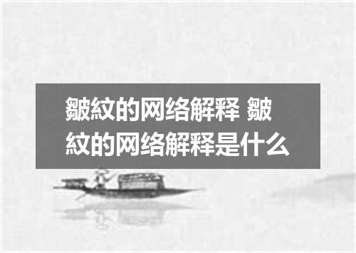 皺紋的网络解释 皺紋的网络解释是什么