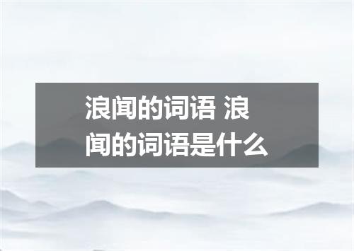 浪闻的词语 浪闻的词语是什么