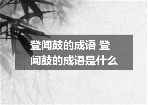 登闻鼓的成语 登闻鼓的成语是什么