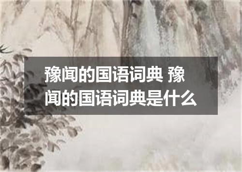 豫闻的国语词典 豫闻的国语词典是什么