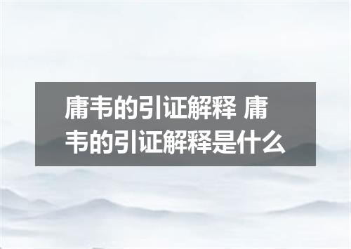 庸韦的引证解释 庸韦的引证解释是什么