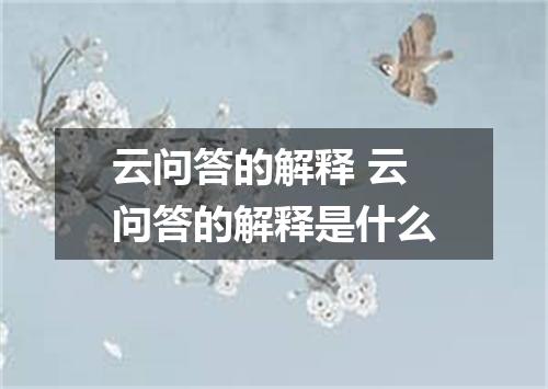 云问答的解释 云问答的解释是什么