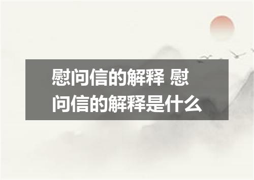 慰问信的解释 慰问信的解释是什么