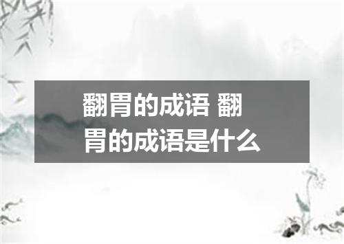 翻胃的成语 翻胃的成语是什么