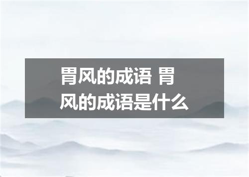 胃风的成语 胃风的成语是什么