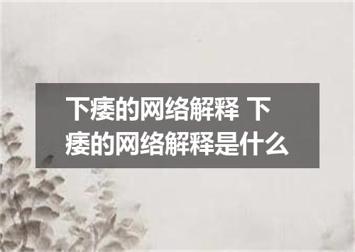 下痿的网络解释 下痿的网络解释是什么