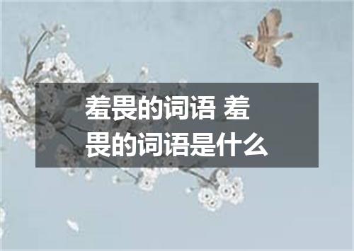 羞畏的词语 羞畏的词语是什么