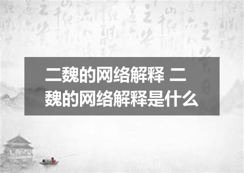 二魏的网络解释 二魏的网络解释是什么