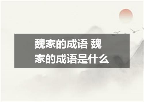 魏家的成语 魏家的成语是什么