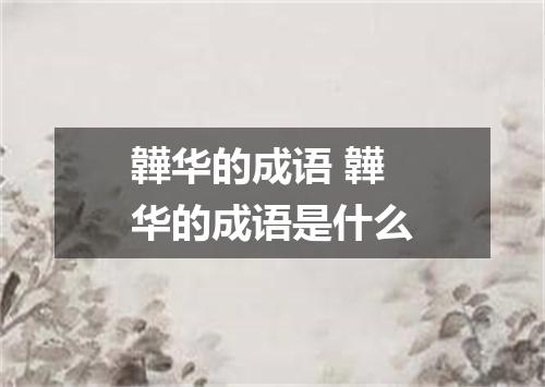 韡华的成语 韡华的成语是什么