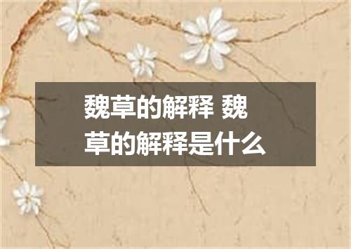 魏草的解释 魏草的解释是什么