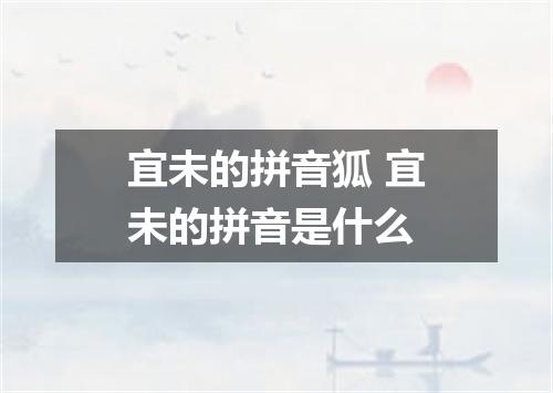宜未的拼音狐 宜未的拼音是什么