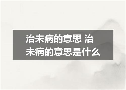 治未病的意思 治未病的意思是什么
