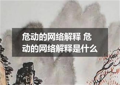 危动的网络解释 危动的网络解释是什么