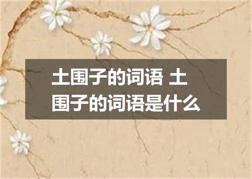 土围子的词语 土围子的词语是什么