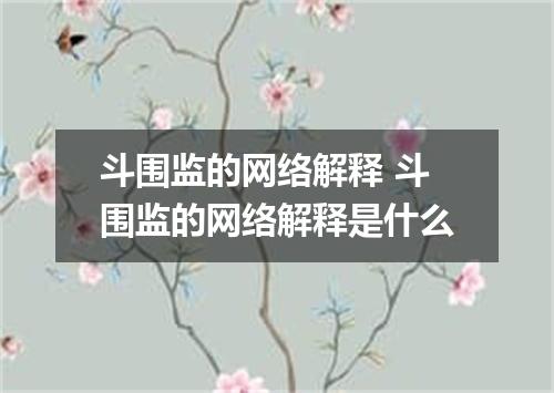 斗围监的网络解释 斗围监的网络解释是什么