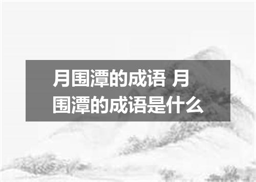 月围潭的成语 月围潭的成语是什么