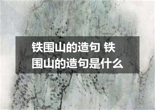 铁围山的造句 铁围山的造句是什么