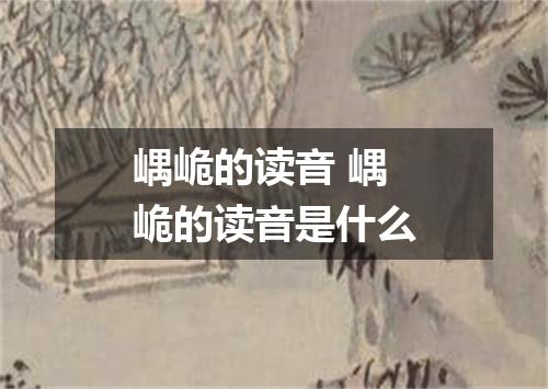 嵎峗的读音 嵎峗的读音是什么