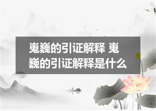 嵬巍的引证解释 嵬巍的引证解释是什么