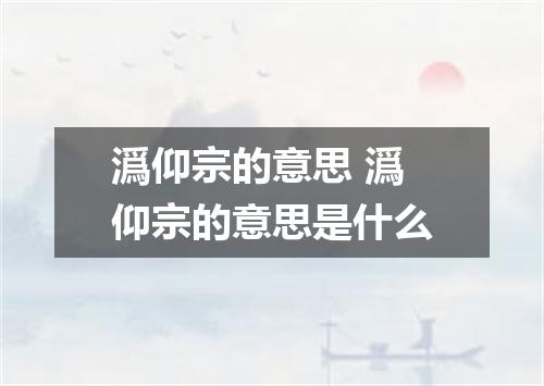 潙仰宗的意思 潙仰宗的意思是什么