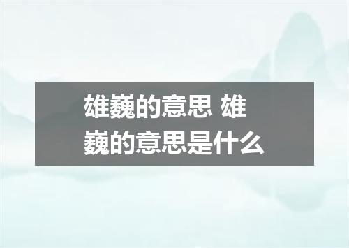 雄巍的意思 雄巍的意思是什么