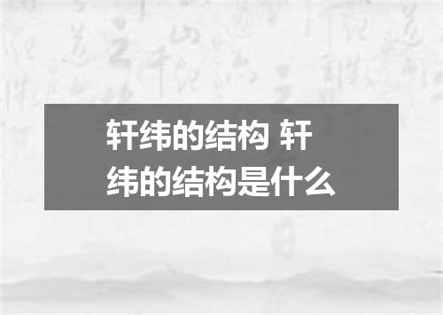 轩纬的结构 轩纬的结构是什么