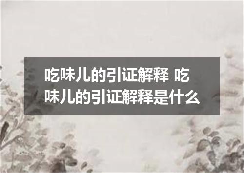 吃味儿的引证解释 吃味儿的引证解释是什么