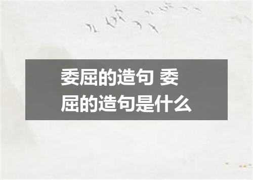 委屈的造句 委屈的造句是什么