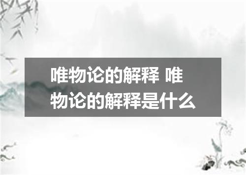 唯物论的解释 唯物论的解释是什么