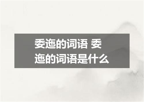 委迤的词语 委迤的词语是什么