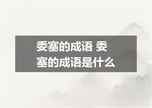 委塞的成语 委塞的成语是什么