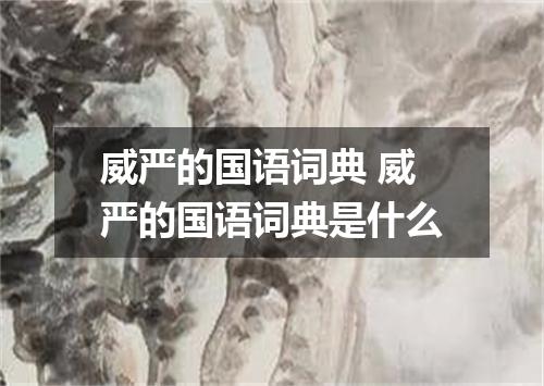 威严的国语词典 威严的国语词典是什么