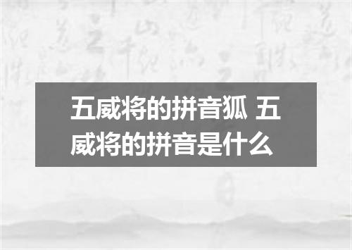 五威将的拼音狐 五威将的拼音是什么