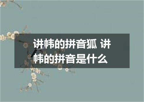 讲帏的拼音狐 讲帏的拼音是什么