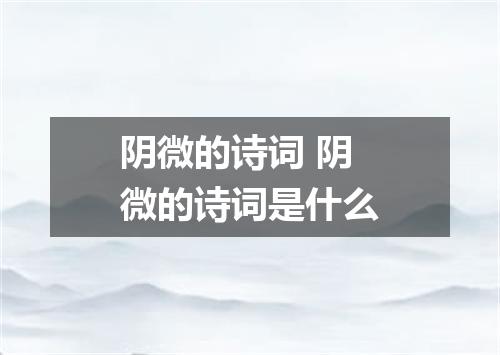 阴微的诗词 阴微的诗词是什么