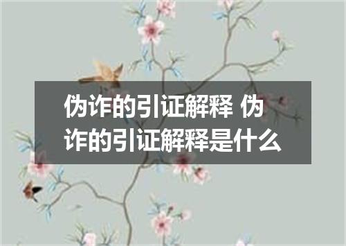 伪诈的引证解释 伪诈的引证解释是什么
