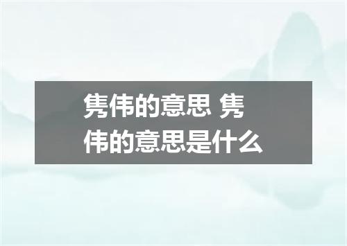 隽伟的意思 隽伟的意思是什么