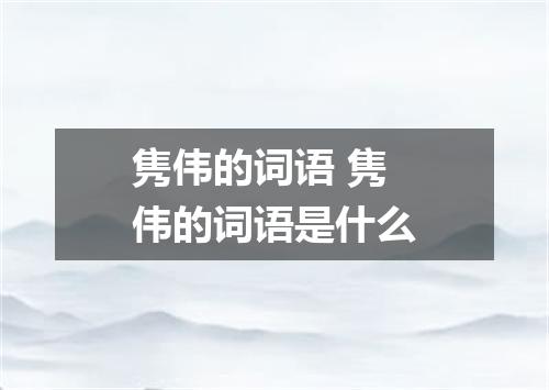隽伟的词语 隽伟的词语是什么