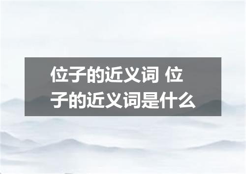 位子的近义词 位子的近义词是什么
