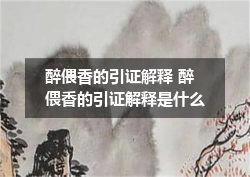 醉偎香的引证解释 醉偎香的引证解释是什么