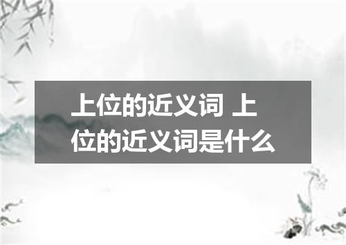 上位的近义词 上位的近义词是什么
