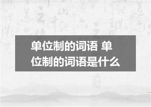 单位制的词语 单位制的词语是什么